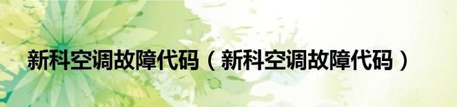 新科空调故障代码P3原因解析及排除方法（探究新科空调故障代码P3的可能原因及解决方案）