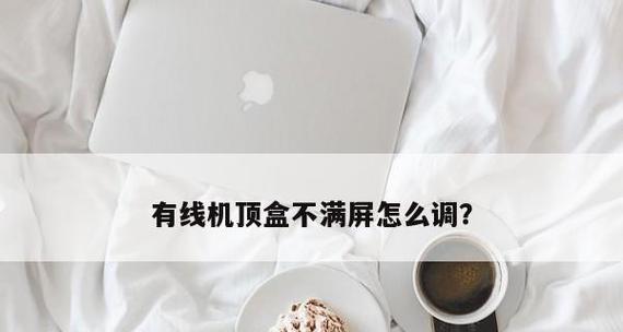 如何实现电视机显示全屏画面（解决电视显示不全问题的简易方法）