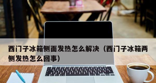 电冰箱侧面发热的原因和解决方法（如何处理电冰箱侧面发热现象）