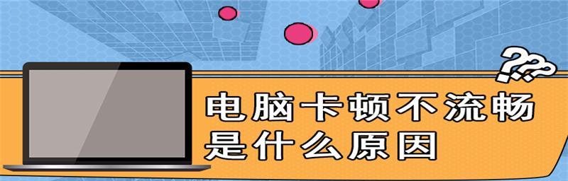 笔记本电脑卡顿不流畅的原因及解决方法（探究笔记本电脑卡顿的根源与提高性能的技巧）